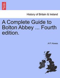 Cover image for A Complete Guide to Bolton Abbey ... Fourth Edition.