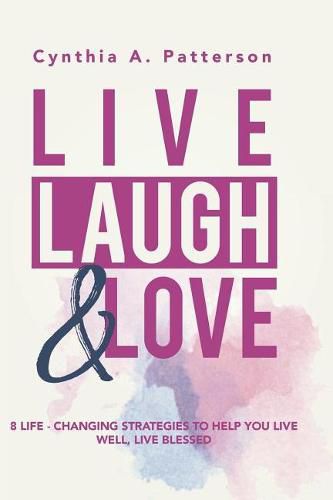 Cover image for Live, Laugh & Love: 8 Life-Changing Strategies to Help You Live Well, Live Blessed!