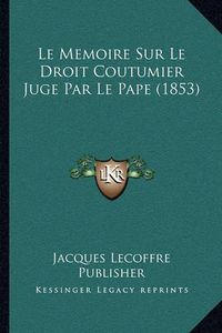 Cover image for Le Memoire Sur Le Droit Coutumier Juge Par Le Pape (1853)