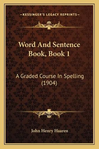 Word and Sentence Book, Book 1: A Graded Course in Spelling (1904)