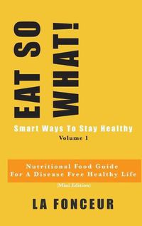 Cover image for EAT SO WHAT! Smart Ways To Stay Healthy Volume 1