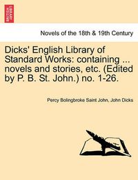 Cover image for Dicks' English Library of Standard Works: Containing ... Novels and Stories, Etc. (Edited by P. B. St. John.) No. 1-26.