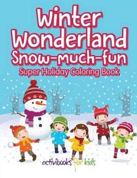 Cover image for Winter Wonderland Snow-Much-Fun Super Holiday Coloring Book