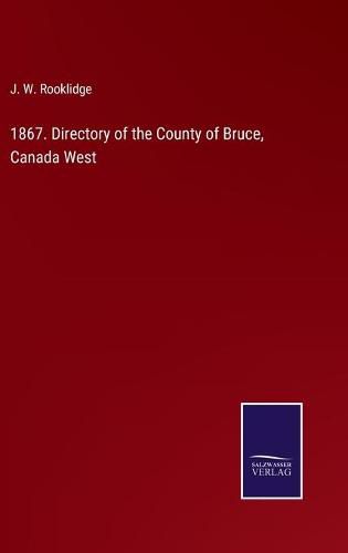 Cover image for 1867. Directory of the County of Bruce, Canada West