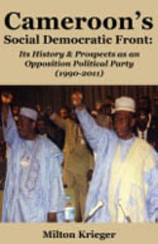 Cover image for Cameroon's Social Democratic Front: Its History and Prospects as an Opposition Political Party (1990-2011)