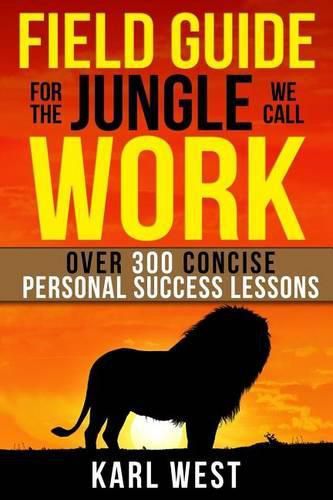 Cover image for Field Guide for the Jungle We Call Work: Over 300 Concise Personal Success Lessons