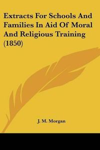 Cover image for Extracts for Schools and Families in Aid of Moral and Religious Training (1850)