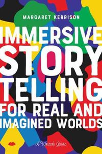 Cover image for Immersive Storytelling for Real and Imagined Worlds: A Writer's Guide