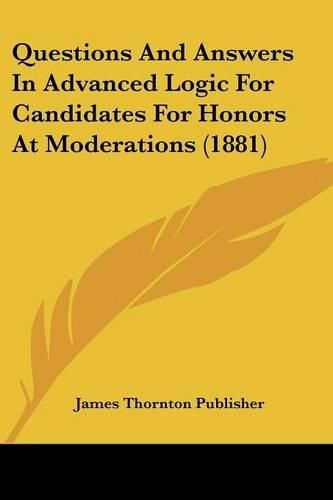 Cover image for Questions and Answers in Advanced Logic for Candidates for Honors at Moderations (1881)