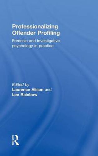 Professionalizing Offender Profiling: Forensic and Investigative Psychology in Practice