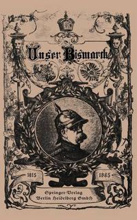 Cover image for Unser Bismarck: Leben Und Schaffen Des Deutschen Reichskanzlers