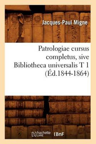 Cover image for Patrologiae Cursus Completus, Sive Bibliotheca Universalis T 1 (Ed.1844-1864)