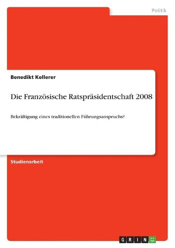 Cover image for Die Franzoesische Ratsprasidentschaft 2008: Bekraftigung eines traditionellen Fuhrungsanspruchs?