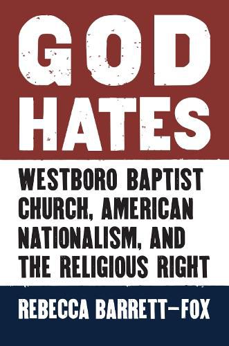 Cover image for God Hates: Westboro Baptist Church, American Nationalism, and the Religious Right