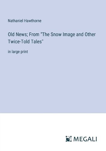 Old News; From "The Snow Image and Other Twice-Told Tales"