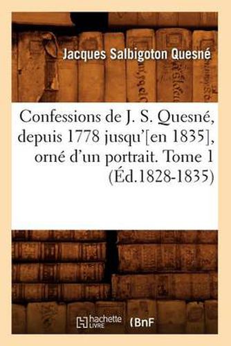 Confessions de J. S. Quesne, Depuis 1778 Jusqu'[en 1835], Orne d'Un Portrait. Tome 1 (Ed.1828-1835)