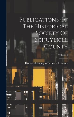 Cover image for Publications Of The Historical Society Of Schuylkill County; Volume 4