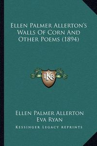 Cover image for Ellen Palmer Allerton's Walls of Corn and Other Poems (1894)