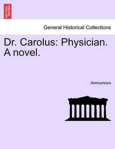 Cover image for Dr. Carolus: Physician. a Novel.