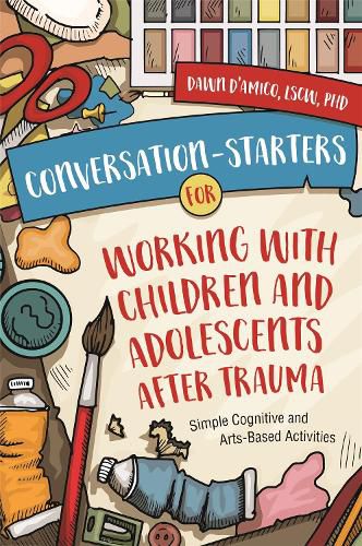 Cover image for Conversation-Starters for Working with Children and Adolescents After Trauma: Simple Cognitive and Arts-Based Activities