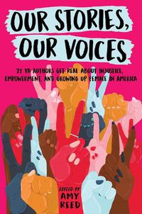 Cover image for Our Stories, Our Voices: 21 YA Authors Get Real About Injustice, Empowerment, and Growing Up Female in America