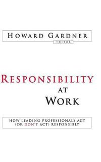 Cover image for Responsibility at Work: How Leading Professionals Act (or Don't Act) Responsibly