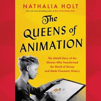 Cover image for The Queens of Animation Lib/E: The Untold Story of the Women Who Transformed the World of Disney and Made Cinematic History