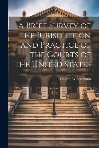 Cover image for A Brief Survey of the Jurisdiction and Practice of the Courts of the United States