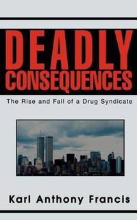 Cover image for Deadly Consequences: The Rise and Fall of a Drug Syndicate