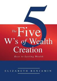 Cover image for The Five W's of Wealth Creation: Keys to lasting wealth