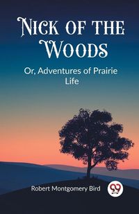 Cover image for Nick of the Woods Or, Adventures of Prairie Life