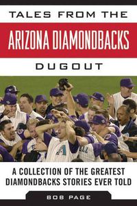 Cover image for Tales from the Arizona Diamondbacks Dugout: A Collection of the Greatest Diamondbacks Stories Ever Told