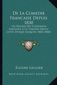 Cover image for de La Comedie Francaise Depuis 1830: Ou Resume Des Evenemens Survenus a Ce Theatre Depuis Cette Epoque Jusqu'en 1844 (1844)