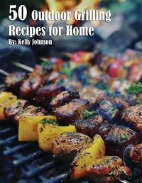 Cover image for 50 Outdoor Grilling Recipes for Home