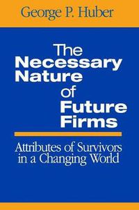 Cover image for The Necessary Nature of Future Firms: Attributes of Survivors in a Changing World