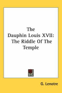 Cover image for The Dauphin Louis XVII: The Riddle of the Temple