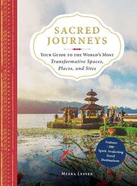 Cover image for Sacred Journeys: Your Guide to the World's Most Transformative Spaces, Places, and Sites