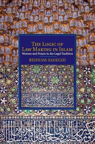 Cover image for The Logic of Law Making in Islam: Women and Prayer in the Legal Tradition