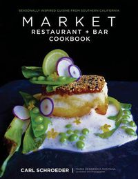 Cover image for Market Restaurant + Bar Cookbook: Seasonally Inspired Cuisine from Southern California