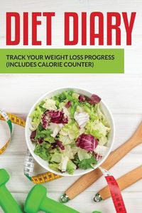 Cover image for Diet Diary: Track Your Weight Loss Progress (includes Calorie Counter)