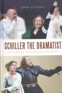 Cover image for Schiller the Dramatist: A Study of Gesture in the Plays