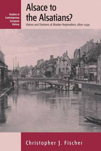 Cover image for Alsace to the Alsatians?: Visions and Divisions of Alsatian Regionalism, 1870-1939