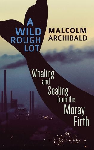 Cover image for A Wild Rough Lot: Whaling And Sealing From The Moray Firth