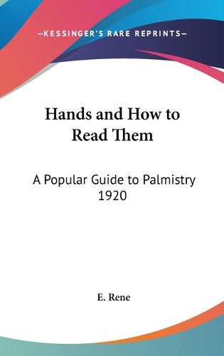 Cover image for Hands and How to Read Them: A Popular Guide to Palmistry 1920