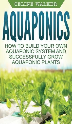 Cover image for Aquaponics: How to Build Your Own Aquaponic System and Successfully Grow Aquaponic Plants