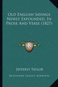 Cover image for Old English Sayings Newly Expounded, in Prose and Verse (1827)