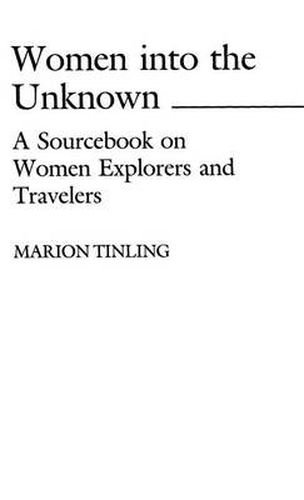 Cover image for Women Into the Unknown: A Sourcebook on Women Explorers and Travelers