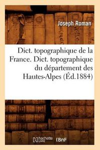 Cover image for Dict. Topographique de la France., Dict. Topographique Du Departement Des Hautes-Alpes (Ed.1884)