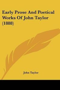 Cover image for Early Prose and Poetical Works of John Taylor (1888)