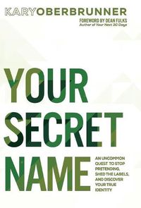 Cover image for Your Secret Name: An Uncommon Quest to Stop Pretending, Shed the Labels, and Discover Your True Identity